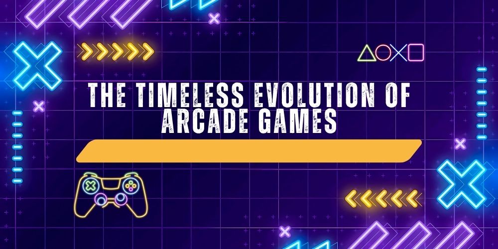 The Timeless Evolution of Arcade Games